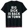 Novelty Big Dick Is Back In Town T Shirts Graphic Cotton Streetwear Short Sleeve Birthday Adult Sex Joke T-shirt Mens Clothing