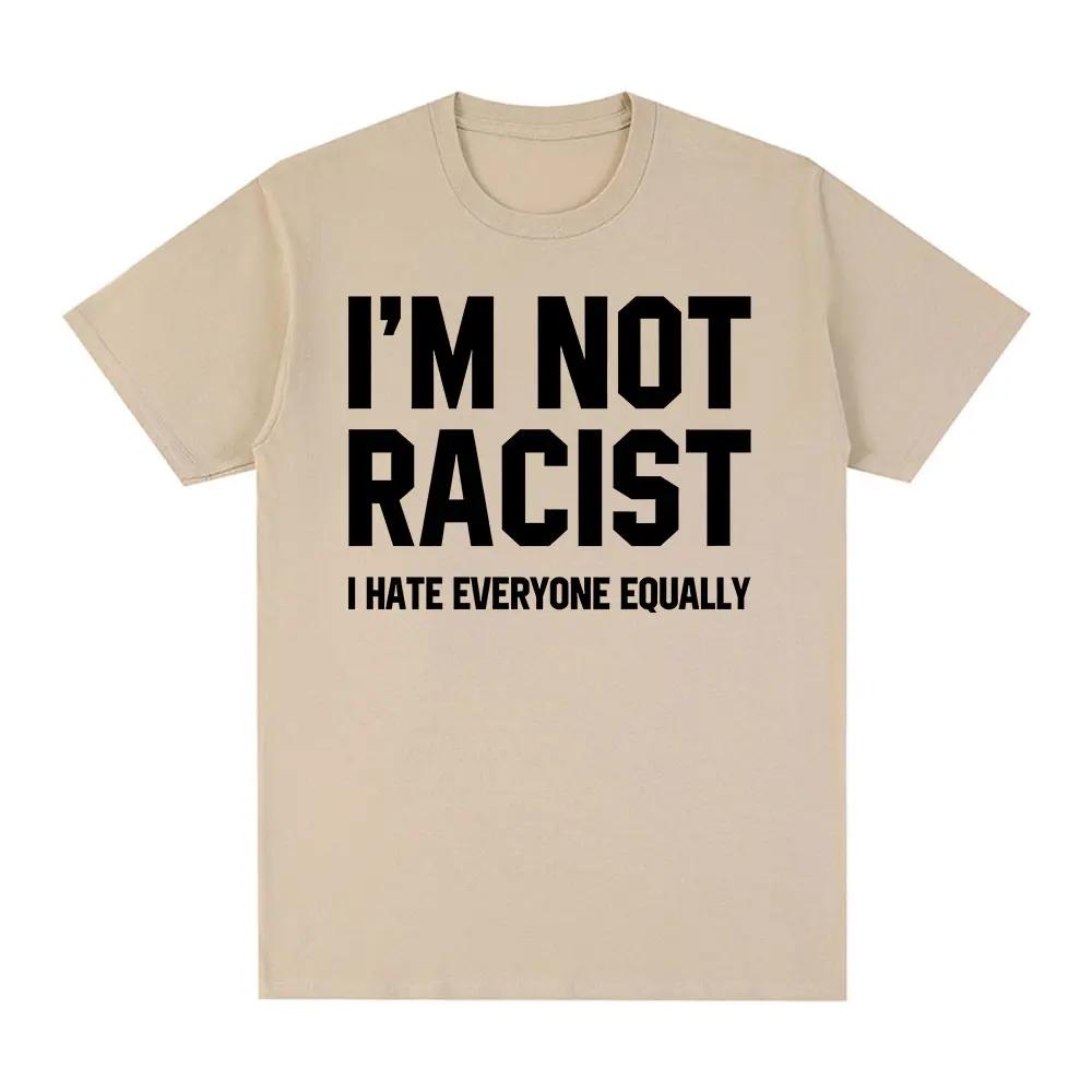 Im Not Racist I Hate Everyone Equally T-Shirts Funny Sarcas Letter Print T-shirt Men Women Fashion Vintage Casual T Shirt