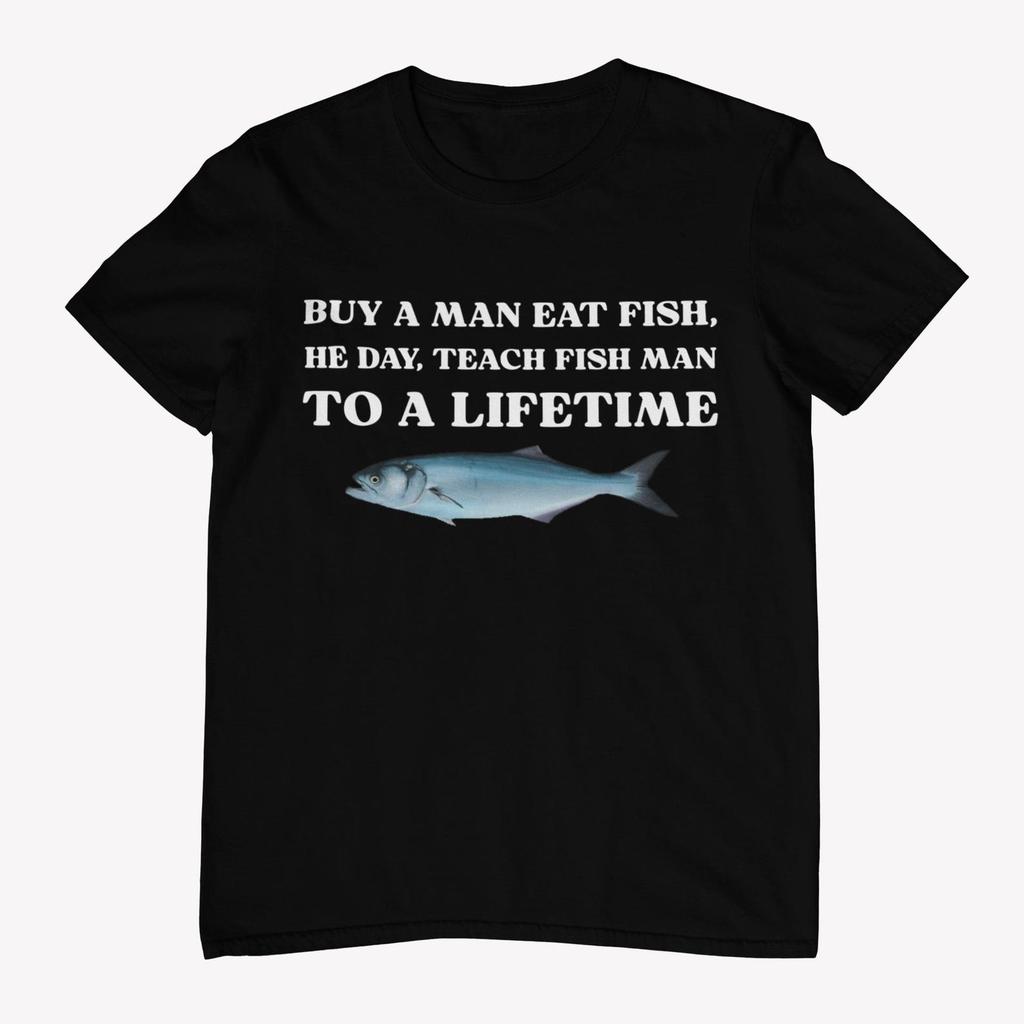 Buy a Man Eat Fish, He Day, Teach Fish Man, To A Lifetime - Unisex T-Shirt, Multiple colors. Funny saying, Life Lesson Shirt. Fishing gift