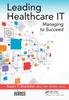 The Leading Healthcare IT : Managing To Succeed Book