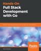 Книга Hands-On Full Stack Development with Go : Build Full Stack Web Applications with Go, React, Gin, and GopherJS