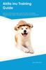 Книга Akita Inu Training Guide Akita Inu Training Includes : Akita Inu Tricks, Socializing, Housetraining, Agility, Obedience, Behavioral Training, and More