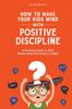Книга How To Make Your Kids Mind With Positive Discipline : A Parenting Guide To Build Relationships And Reduce Conflict