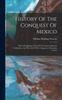 Книга History Of The Conquest Of Mexico : With A Preliminary View Of The Ancient Mexican Civilization, And The Life Of The Conqueror, Hernando Cortes
