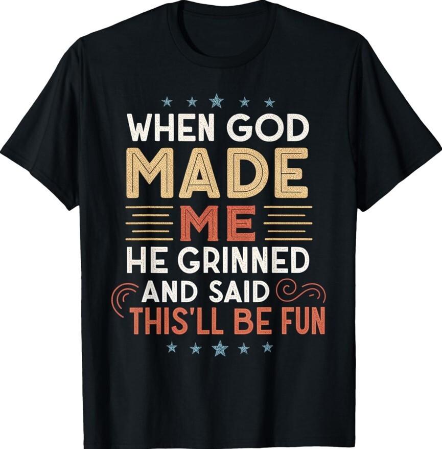 When God Made Me He Grinned And Said Thisll Be Fun Unisex T-Shirt