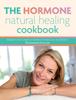 The The Hormone Natural Healing Cookbook : Recipes To Lose Weight, Re-balance & Reset Your Metabolism. The Hormone Fix & Cure. Book