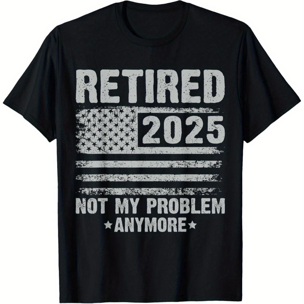 Retired 2025 Not My Problem Anymore Funny Retirement Gifts TShirt 100 Cotton ONeck Short Sleeve Summer Casual Mens Tshirt