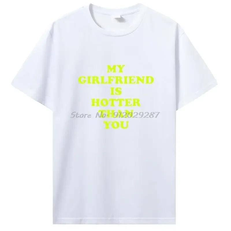 My Girlfriend Is Hotter Than You Boyfriend T Shirts Graphic Cotton Tshirt Streetwear Birthday Gifts Summer T-shirt Clothing