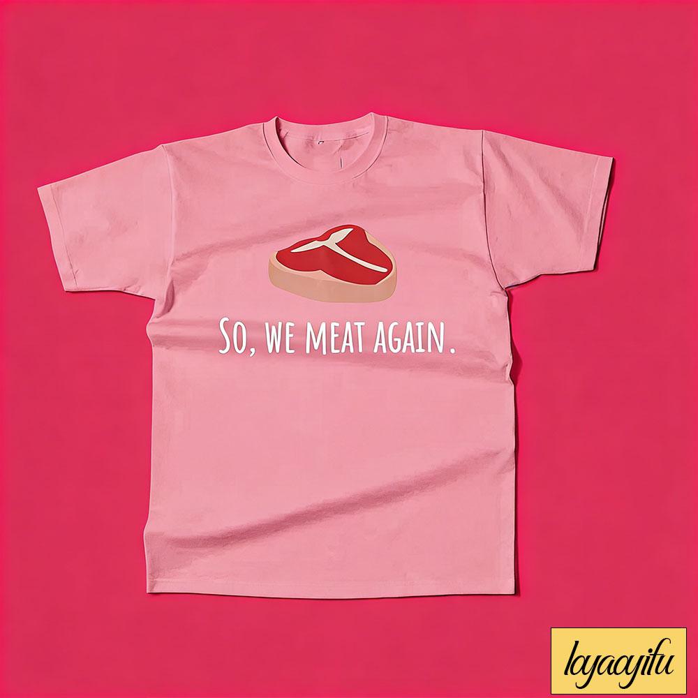 Funny Butcher Gift Meat Cutter Shirt Meat Lover Gift Tbone Steak So We Meat Again Unisex Tee Cotton Shirts Graphic T Shirts