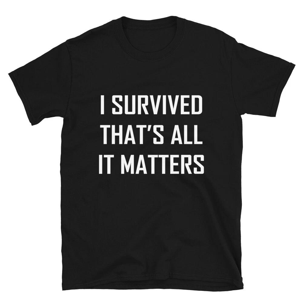 I SURVIVED THAT S ALL IT MATTERS Funny Adult Humor T-Shirt
