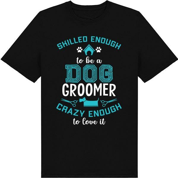 Skilled Enough to Be a Dog Groomer Crazy Enough to Love It – Unisex Graphic Tee