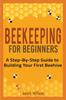 Книга Beekeeping for Beginners : A Step-By-Step Guide To Building Your First Beehive