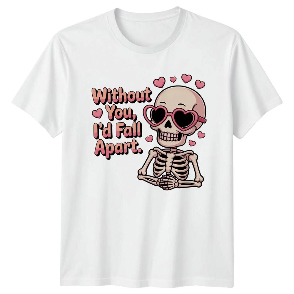 Without You Id Fall Apart Skeleton Hearts Unisexs TShirt Unisexs Tee Graphic Top