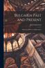 Книга Bulgaria Past and Present; Historical, Political, and Descriptive