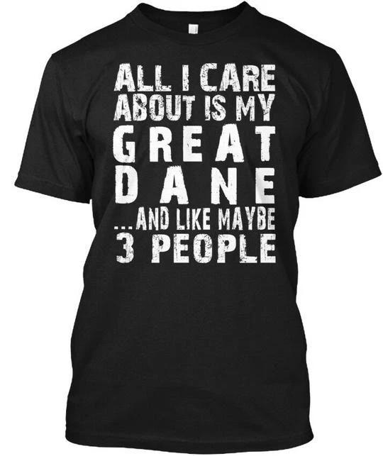 Great Dane I Care All About Is My and Like Maybe TTshirt Made in USA S-5XL
