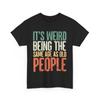It‘s Weird Being The Same Age As Old People Sarcasm Jokes Fans Funny T-shirt