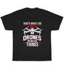 That's What I Do I Fly Drones And I Know Things Drone Pilot Quadcopter T-Shirt