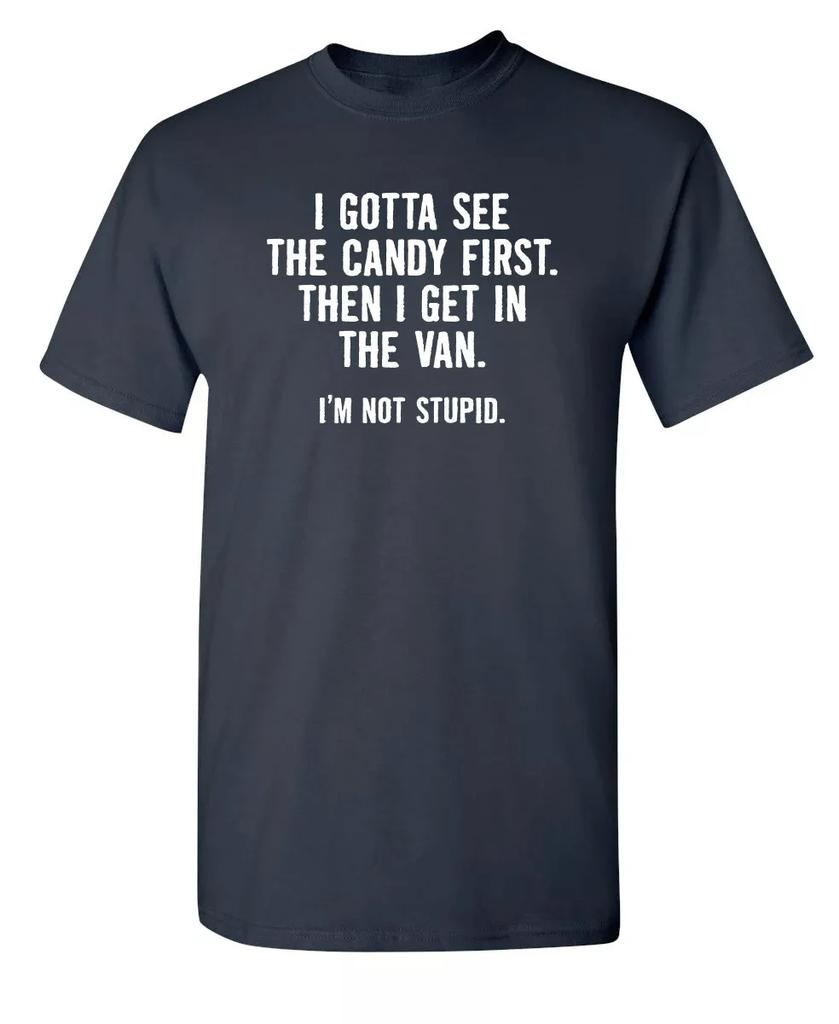 I Gotta See The Candy First Then Sarcastic Humor Graphic Novelty Funny T Shirt Streetwear Casual Me