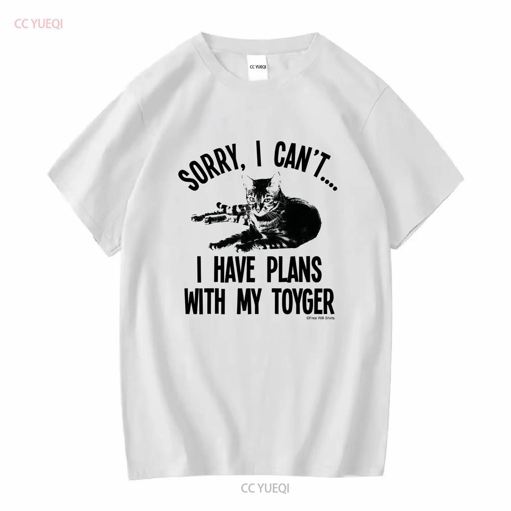 Sorry I Cant Have Plans With My TOYGER Cat T Shirt Fit Organic Cotton long or short sleeves vintage Washed fashion Breathable