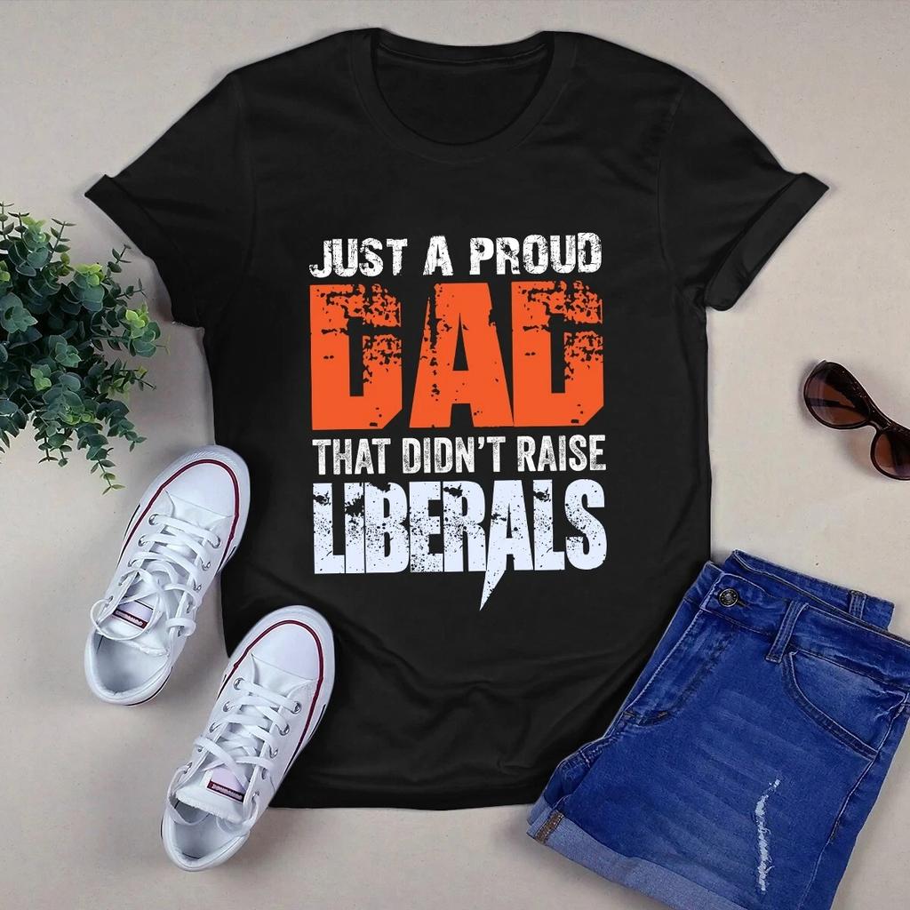 Men's and Women's T-shirts Just a Proud Dad That Didn't Raise Liberals