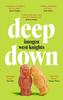 Книга Deep Down : the 'intimate, Emotional and Witty' 2023 Debut You Don't Want To Miss