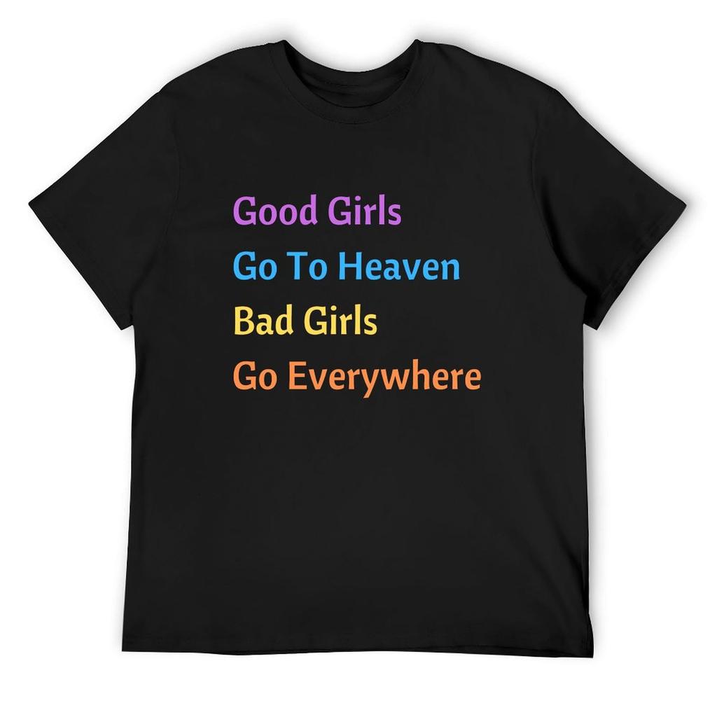 Good Girls Go To Heaven Bad Girls Get What They Want T-Shirt plus size clothes vintage t shirts t shirt men