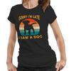 Dog Tshirt Sorry I'm Late I Saw A Dog Semi Fitted Ladies Cute Funny Puppy