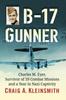 Книга B-17 Gunner : Charles M. Eyer, Survivor of 59 Combat Missions and a Year In Nazi Captivity