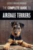 Книга The Complete Guide To Airedale Terriers : Choosing, Training, Feeding, and Loving Your New Airedale Terrier Puppy