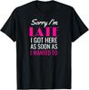 Sorry I M Late I Got Here As Soon As I Wanted To Funny Gift Unisex T-Shirt