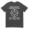 Long Range Shooting Its Like Golf But For Unisex Guns Owner TShirt