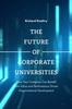 Книга The Future of Corporate Universities : How Your Company Can Benefit from Value and Performance-Driven Organisational Development