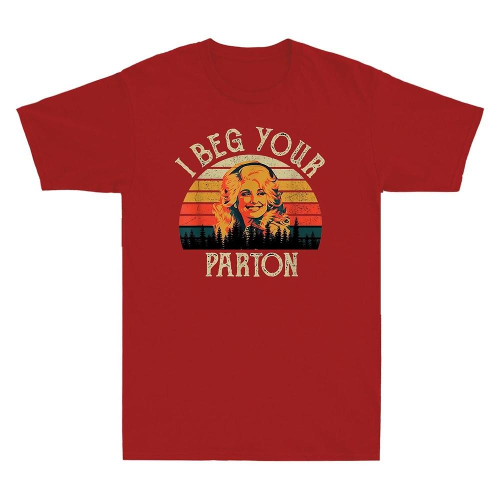 I Beg Your Parton Retro Gift Vintage Unisexs Short Sleeve T Shirt Cotton Tee