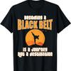 Becoming A Black Belt Is A Journey Not A Destination T-Shirt