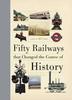 The Fifty Railways That Changed the Course of History Book