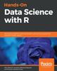 The Hands-On Data Science with R : Techniques To Perform Data Manipulation and Mining To Build Smart Analytical Models Using R Book