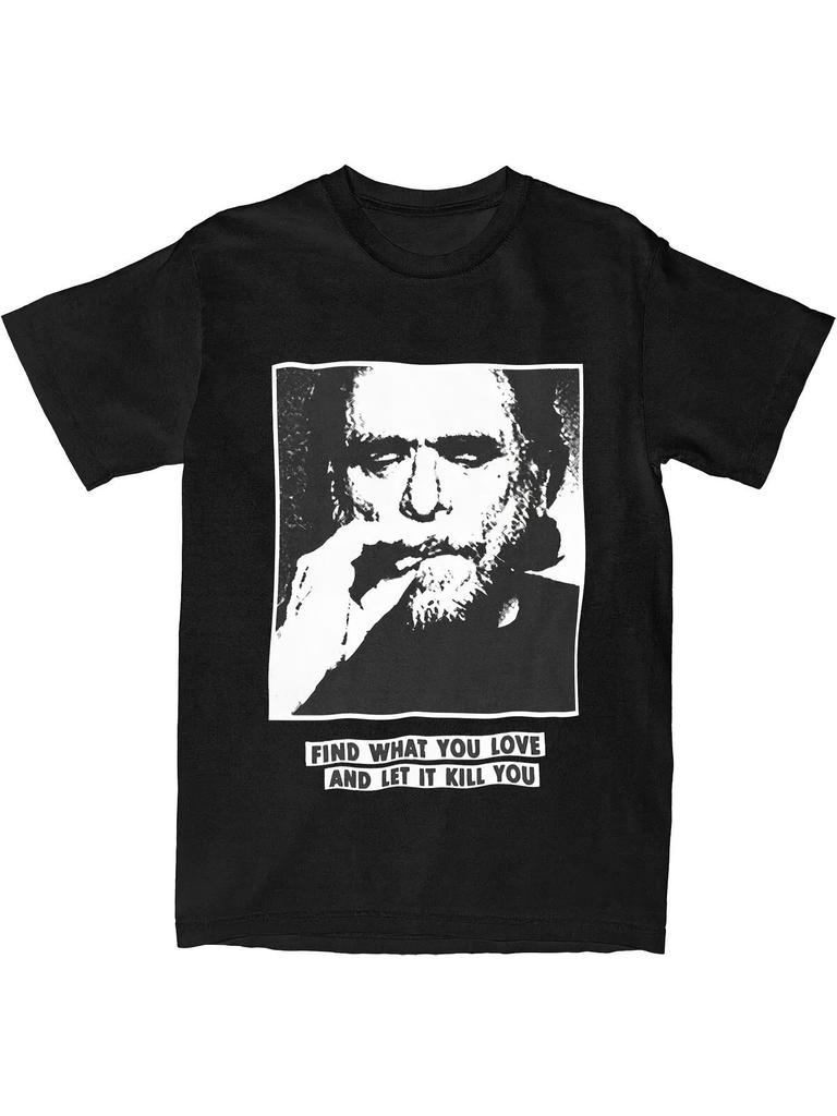 Men's Charles Bukowski Graphic T-Shirt- "If You Love What You Do& Let It Kill You" Quote& Monochrome Photo Print