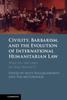 Книга Civility, Barbarism and the Evolution of International Humanitarian Law : Who Do the Laws of War Protect?