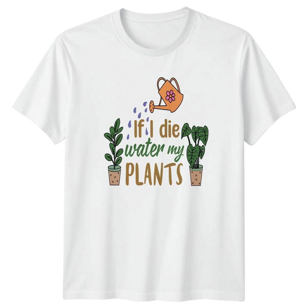 If I Die Water My Plants TShirt Houseplants Gardening Birthday Gift