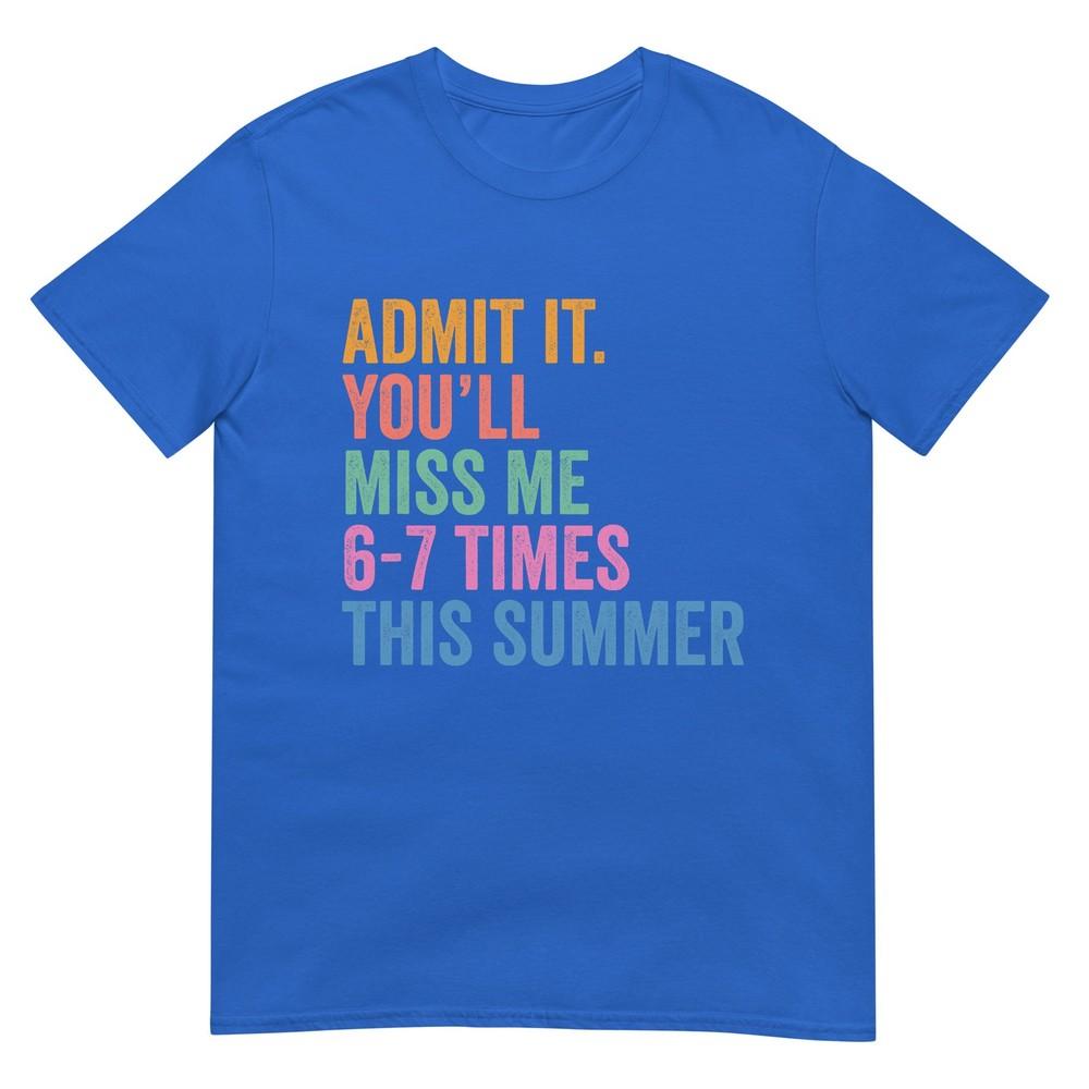 End Of School Teacher Admit It Youll Miss Me 67 Last Day TShirt
