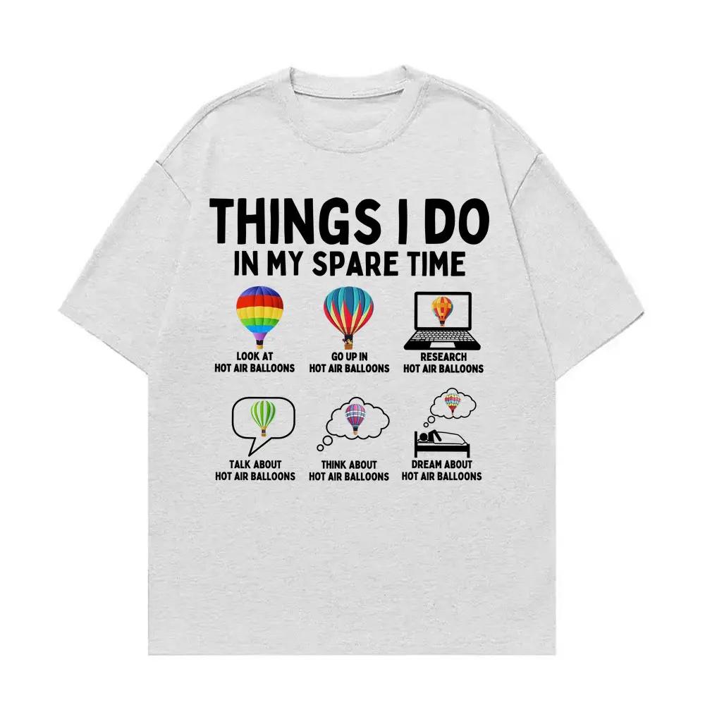 Funny Things I Do in My Spare Time Hot Air Balloon Tshirt Unisex Harajuku Trend Oversized T Shirt Men Casual 100 Cotton Tshirt