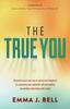 The The True You : Discover Your Own Way To Success and Happiness by Uncovering Your Authentic Self and Building Remarkable Relationships With Others Book