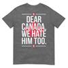Dear Canada We Hate Him Too Anti Trump Political Protest Tshirt