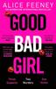 Книга Good Bad Girl : Top Ten Bestselling Author and 'Queen of Twists', Alice Feeney Returns with Another Mind-blowing Tale of Psychological Suspense. . .