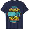 Mens Never Dreamed That I'd Become A Grumpy Old Man Funny T-Shirt