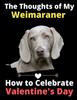 Книга The Thoughts of My Weimaraner : How To Celebrate Valentine's Day