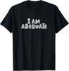 I Am Adequate Funny Sarcastic Saying T-Shirt Unisex T-Shirt