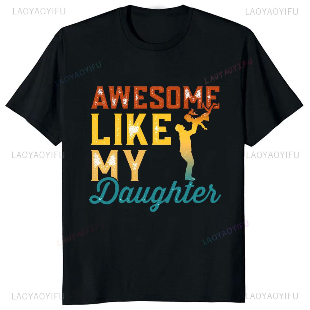Awesome Like My Daughter Tshirt Casual Fashion Loose Summer Style Dad Fathers Day Tshirt Comfort Breathe Hip Hop Male T Shirt