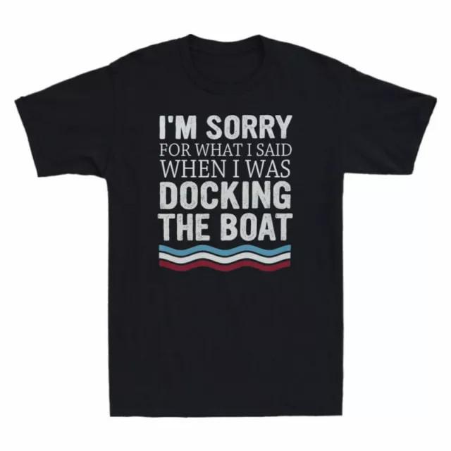 The Sorry Was When Docking I Novelty I'm Boat Said For What I Cotton Tee