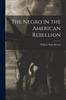 Книга The Negro In the American Rebellion